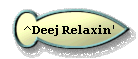 ^Deej Relaxin'